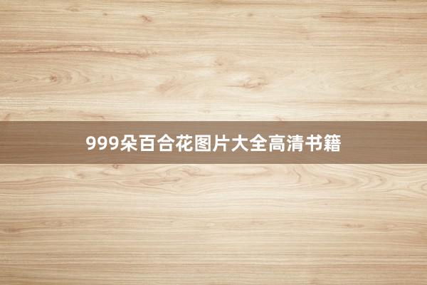 999朵百合花图片大全高清书籍